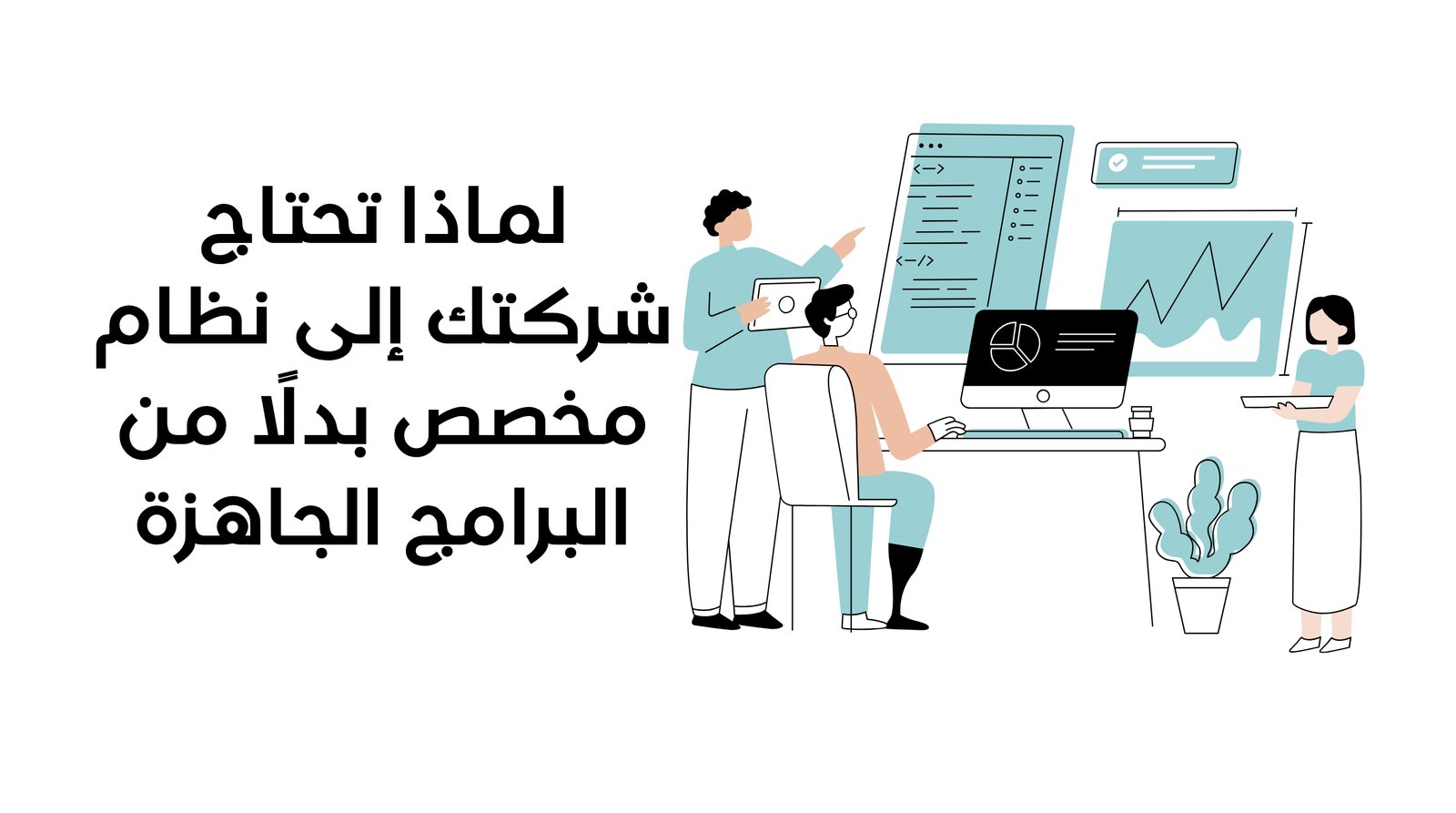 لماذا تحتاج شركتك إلى نظام مخصص بدلًا من البرامج الجاهزة؟